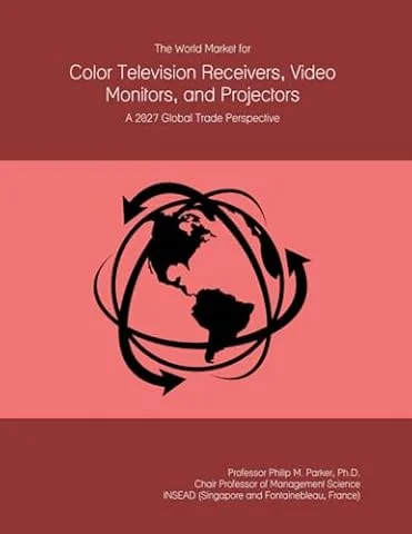The World Market for Color Television Receivers, Video Monitors, and Projectors: A 2027 Global Trade Perspective