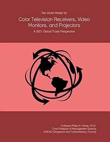 The World Market for Color Television Receivers, Video Monitors, and Projectors: A 2021 Global Trade Perspective