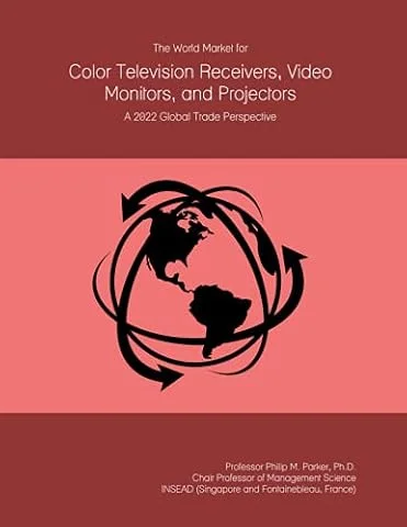 The World Market for Color Television Receivers, Video Monitors, and Projectors: A 2022 Global Trade Perspective
